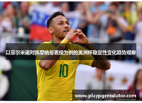 以菲尔米诺对阵摩纳哥表现为例的美洲杯稳定性变化趋势观察 以菲尔米诺对阵摩纳哥表现为例的美洲杯稳定性变化趋势观察