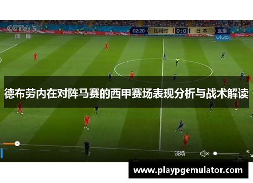 德布劳内在对阵马赛的西甲赛场表现分析与战术解读 德布劳内在对阵马赛的西甲赛场表现分析与战术解读