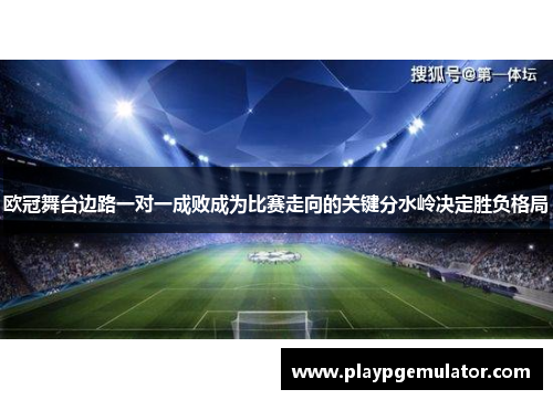 欧冠舞台边路一对一成败成为比赛走向的关键分水岭决定胜负格局 欧冠舞台边路一对一成败成为比赛走向的关键分水岭决定胜负格局