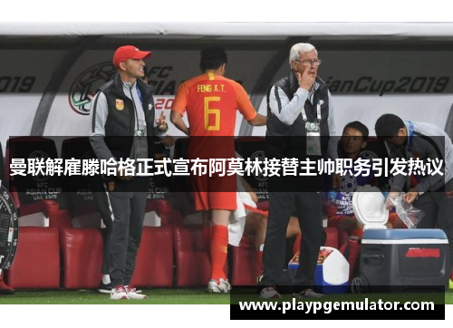 曼联解雇滕哈格正式宣布阿莫林接替主帅职务引发热议 曼联解雇滕哈格正式宣布阿莫林接替主帅职务引发热议